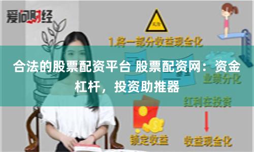 合法的股票配资平台 股票配资网:资金杠杆,投资助推器