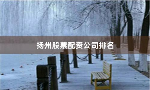 扬州股票配资公司排名