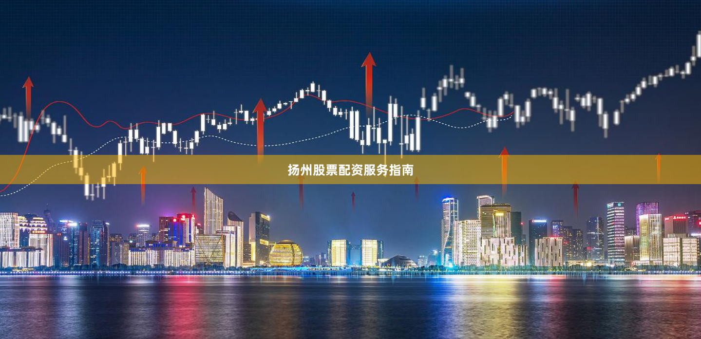 扬州股票配资服务指南