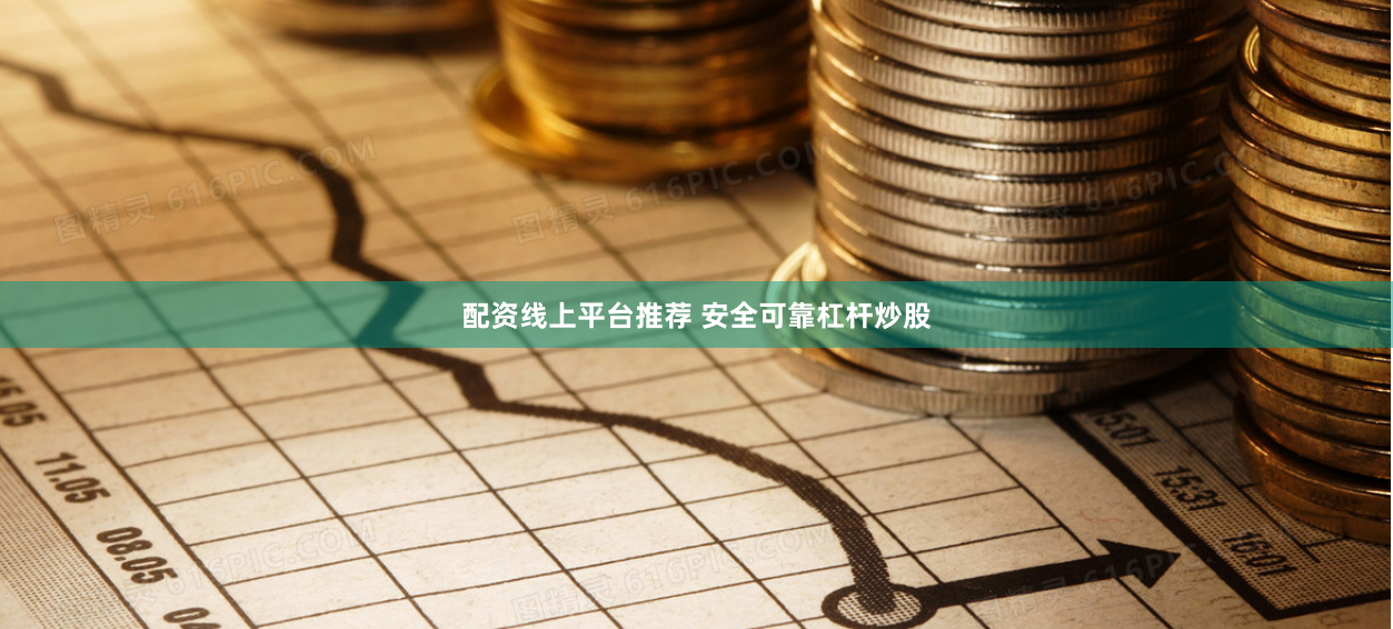 配资线上平台推荐 安全可靠杠杆炒股
