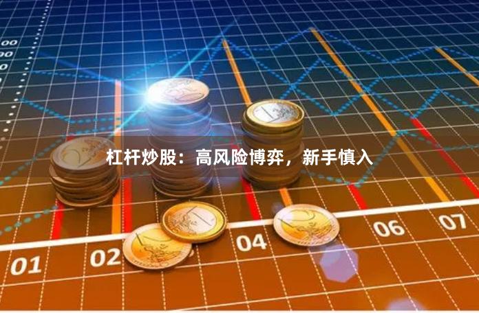 杠杆炒股：高风险博弈，新手慎入